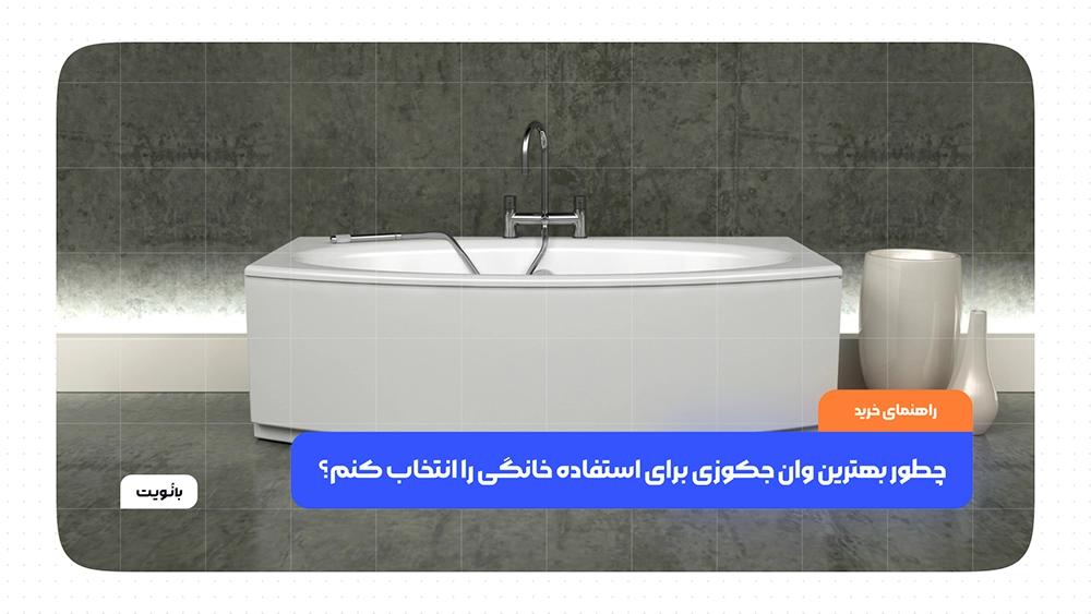 چطور بهترین وان جکوزی برای استفاده خانگی را انتخاب کنم؟