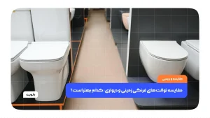 مقایسه توالت‌های فرنگی زمینی و دیواری: کدام بهتر است؟