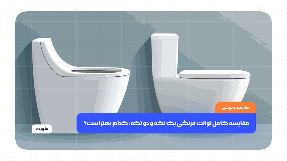 مقایسه کامل توالت فرنگی یک تکه و دو تکه: کدام بهتر است؟