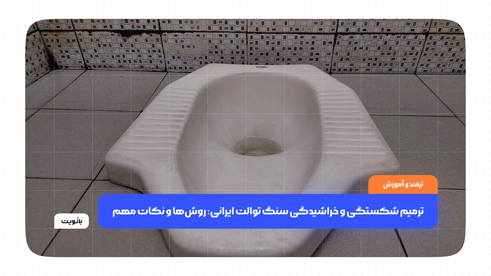 ترمیم شکستگی و خراشیدگی سنگ توالت ایرانی: روش‌ها و نکات مهم