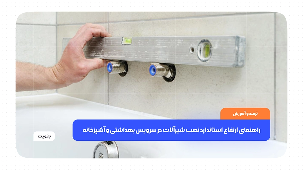 راهنمای جامع ارتفاع استاندارد نصب شیرآلات