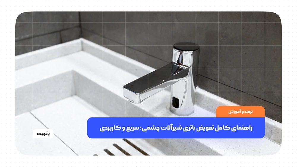 راهنمای کامل تعویض باتری شیرآلات چشمی؛ سریع و کاربردی