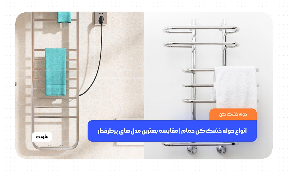 مقایسه و معرفی انواع حوله‌ خشک‌کن حمام
