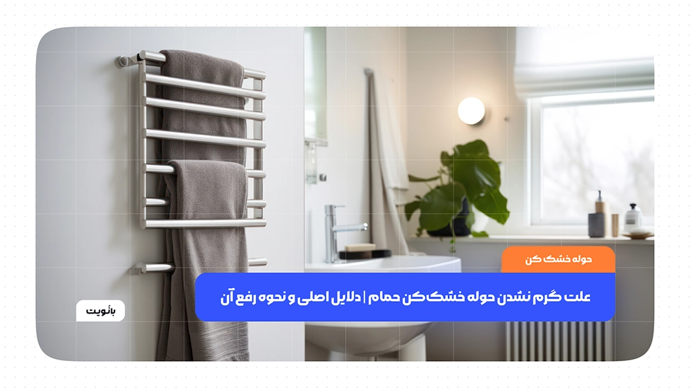 علت گرم نشدن حوله خشک‌ کن حمام | دلایل اصلی و نحوه رفع آن
