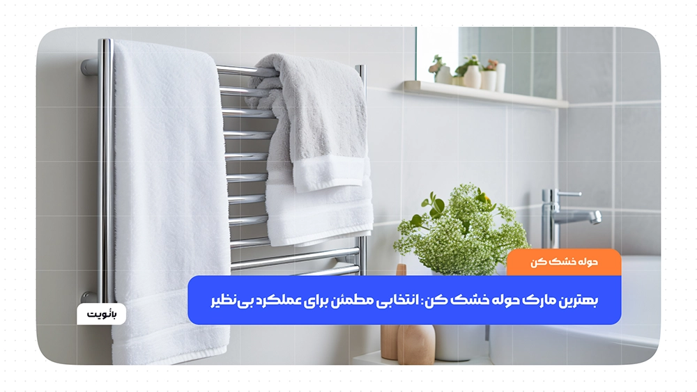 بهترین مارک حوله خشککن | معرفی برترین برندهای ایرانی