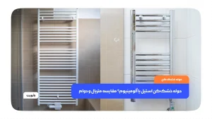 حوله خشک‌کن استیل یا آلومینیوم؟ مقایسه متریال و دوام