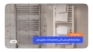 مقایسه حوله خشک کن های برقی و آبی، مزایا و معایب هرکدام