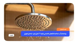 چرا فشار آب حمام ناگهان کم می‌شود؟ 7 دلیل رایج + راه‌حل فوری