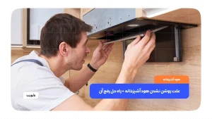 علت روشن نشدن هود آشپزخانه + راه حل رفع آن