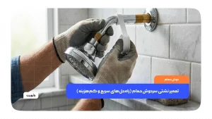 تعمیر نشتی سردوش حمام و رفع چکه کردن آب با روش‌های ساده و کم‌هزینه