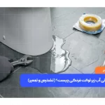 علت نشتی آب زیر توالت فرنگی چیست؟ (تشخیص و تعمیر)