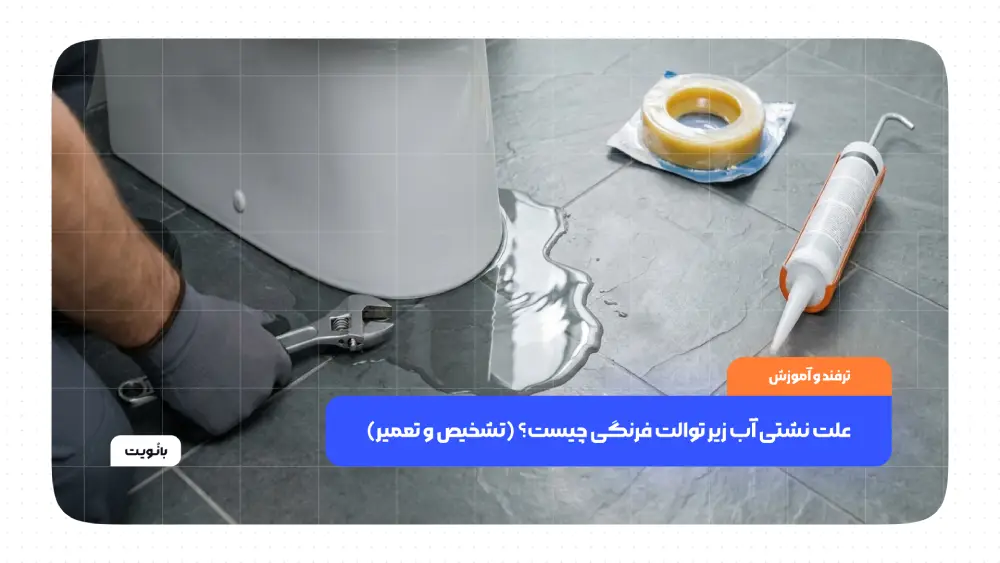 علت نشتی آب زیر توالت فرنگی چیست؟ (تشخیص و تعمیر)